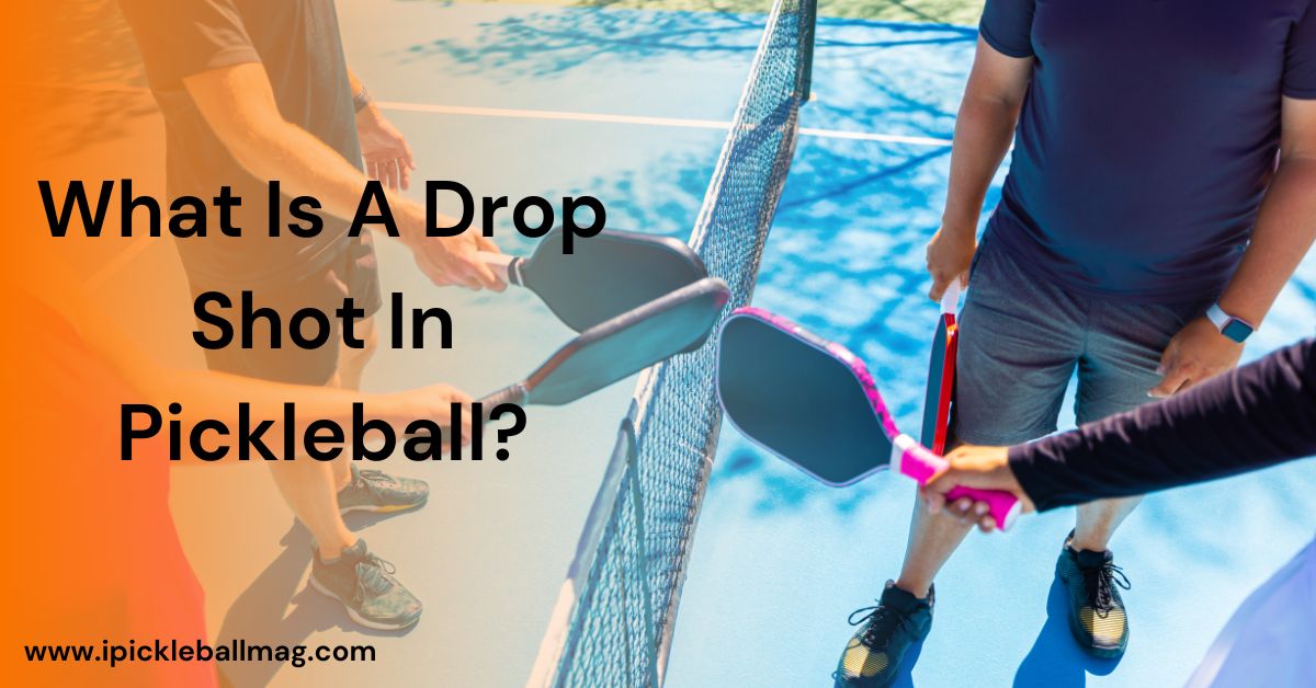 What Is A Drop Shot In Pickleball? – Let’s Explore it