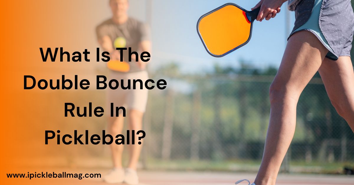 What Is The Double Bounce Rule In Pickleball? A Detailed Guide