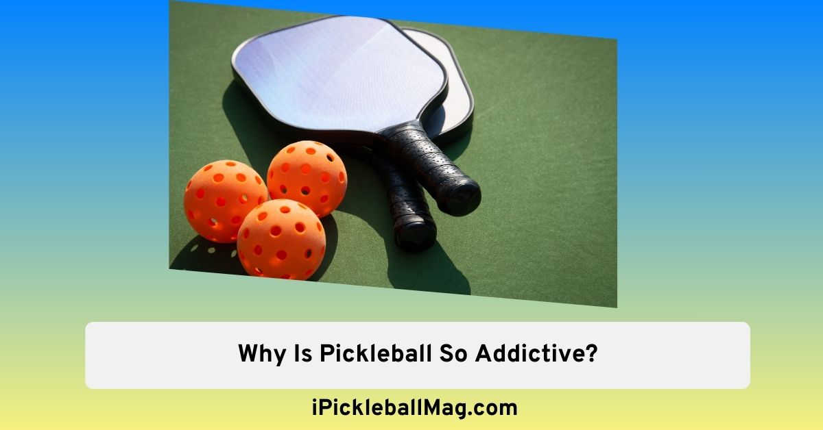 Why Is Pickleball So Addictive? Exploring Addiction
