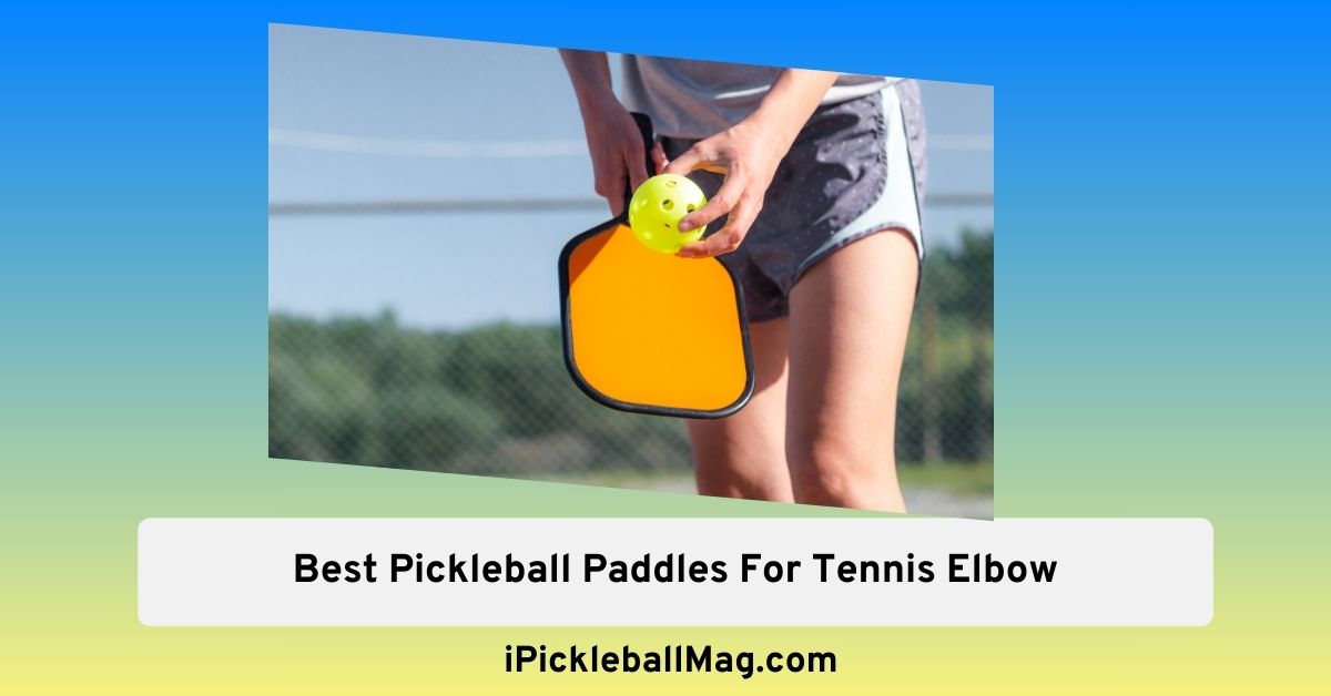 Play Pain-Free – Pickleball Paddles for Tennis Elbow [2024 List]