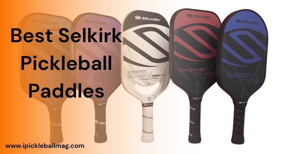 Your Guide To The Best Selkirk Pickleball Paddle Options