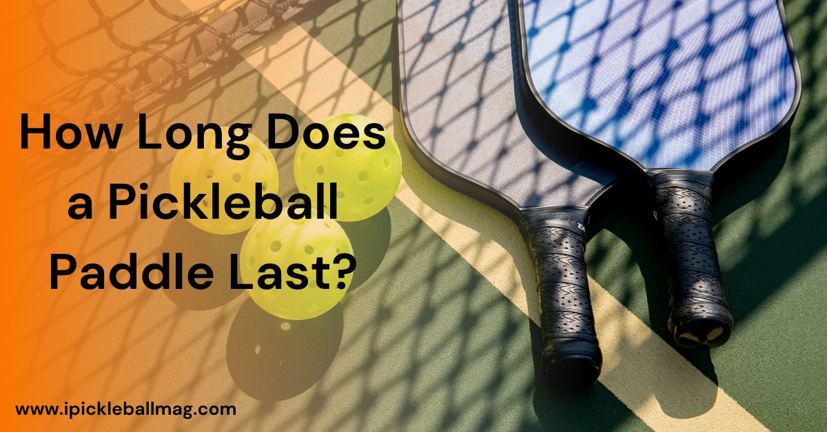 How Long Does a Pickleball Paddle Last? Life Extension Tips