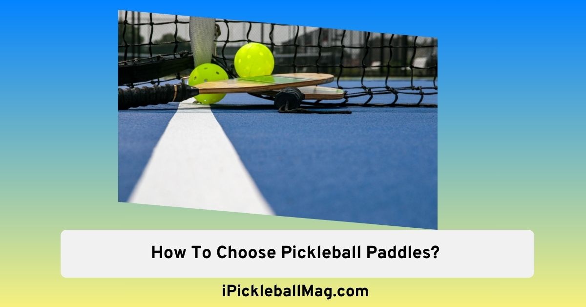 How To Choose Pickleball Paddles? - Paddle Buying Guide - iPickleballMag