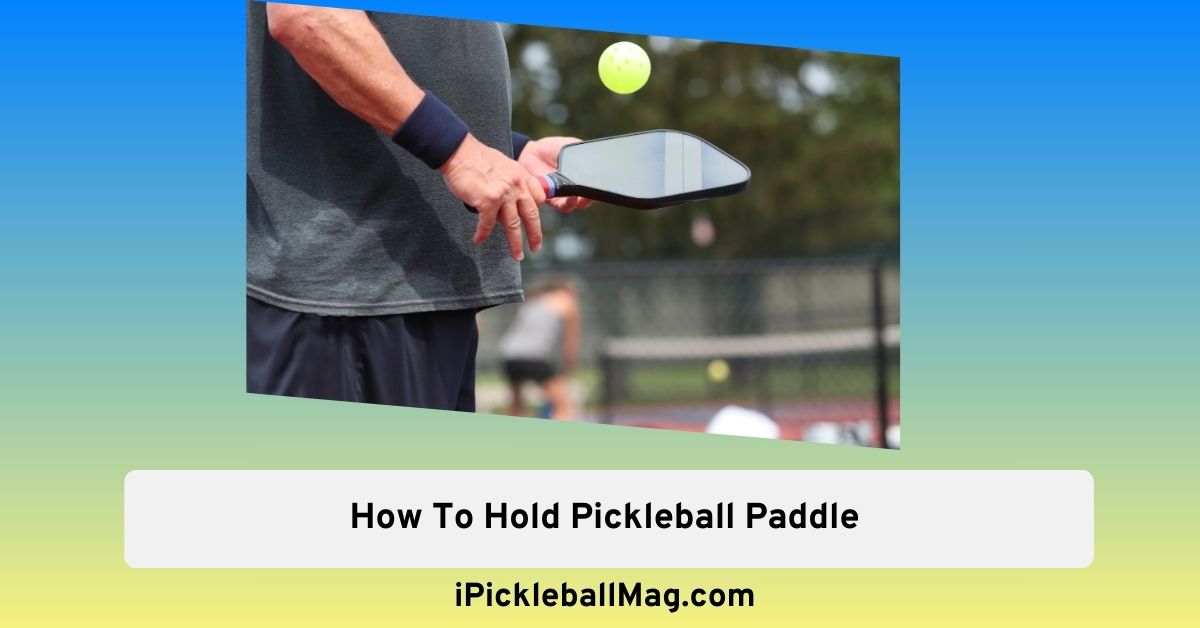 Mastering the Grip: How to Hold Pickleball Paddle Like Pro