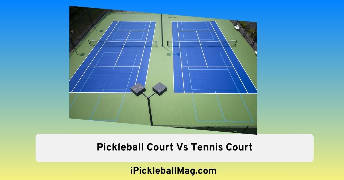 Pickleball Court Vs Tennis Court – A Detailed  Comparison