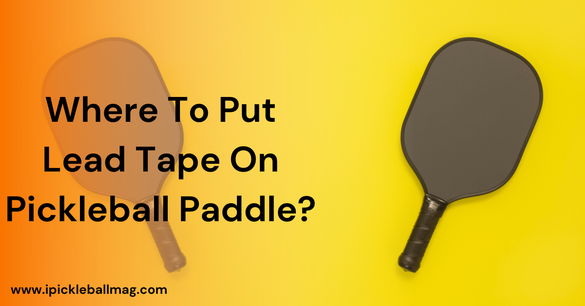 Guide on Where To Put Lead Tape On Pickleball Paddle?
