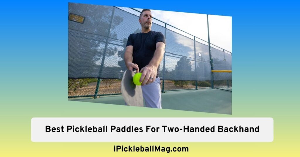 Best Pickleball Paddles For TwoHanded Backhand iPickleballMag