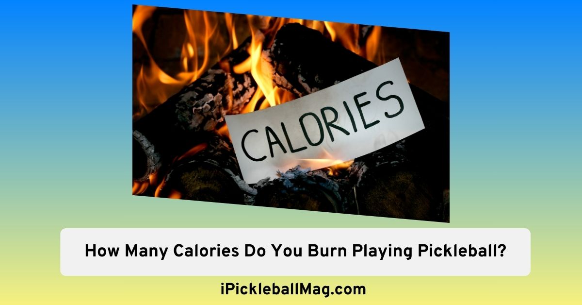 Burning Calories – How Many Calories Do You Burn Playing Pickleball?