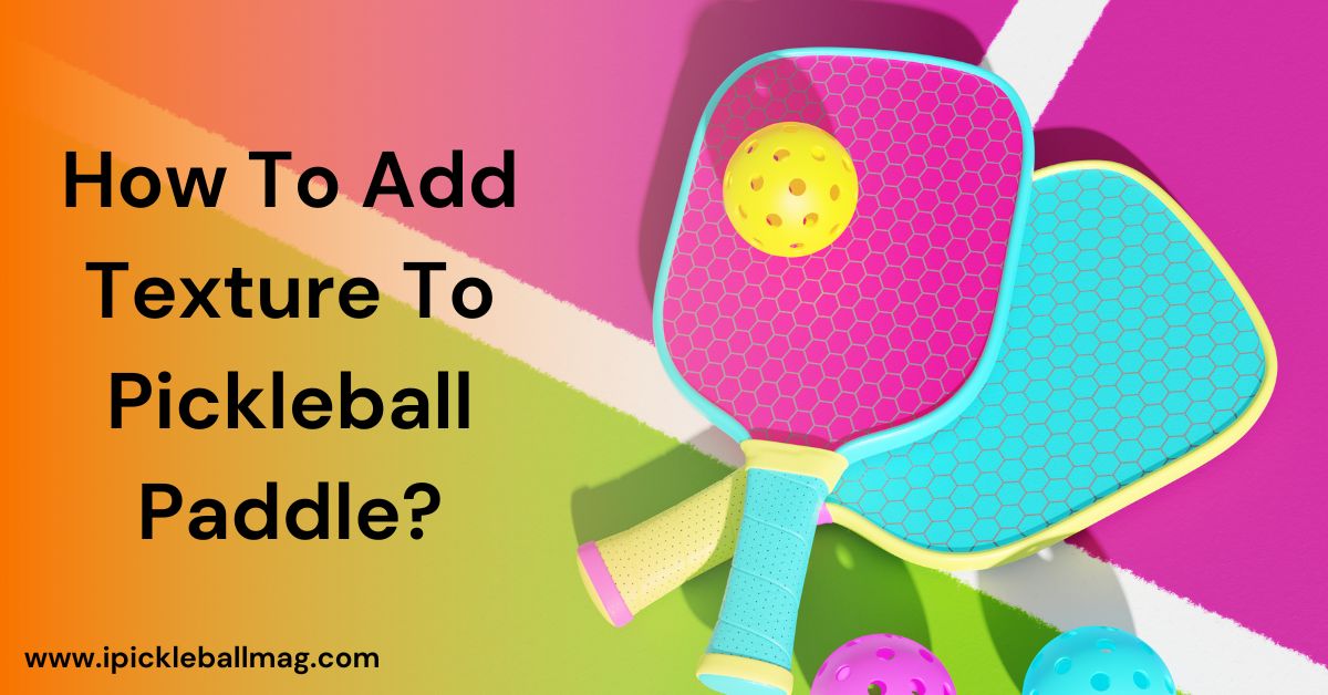 Improve Your Paddle – Tips for Adding Texture to Pickleball Paddles