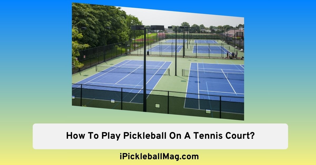 How To Play Pickleball On A Tennis Court?