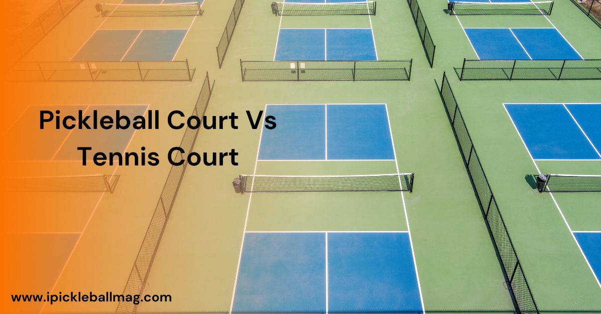 Pickleball Court Vs Tennis Court – A Detailed  Comparison