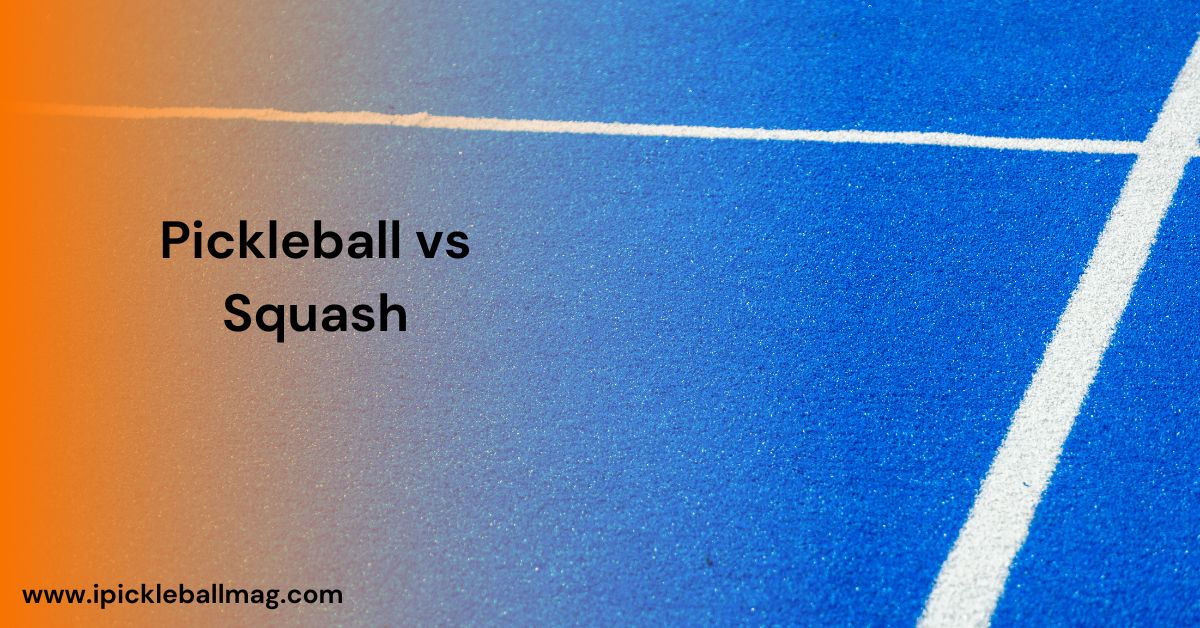 Pickleball vs Squash – A Comprehensive Guide