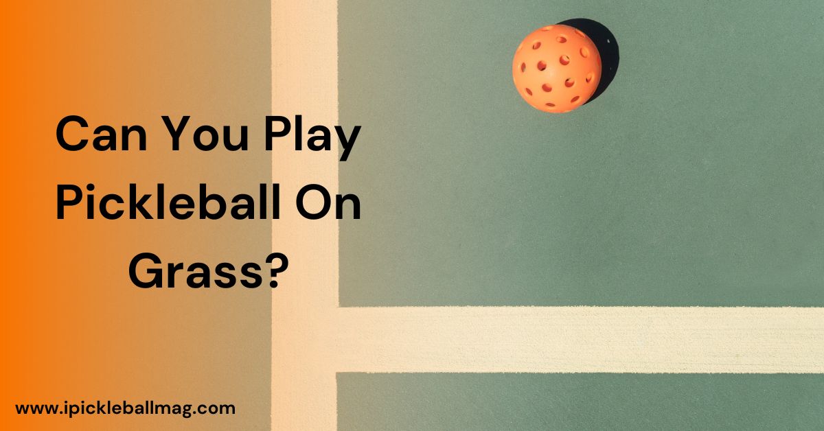 Can You Play Pickleball On Grass? – Everything You Need to Know