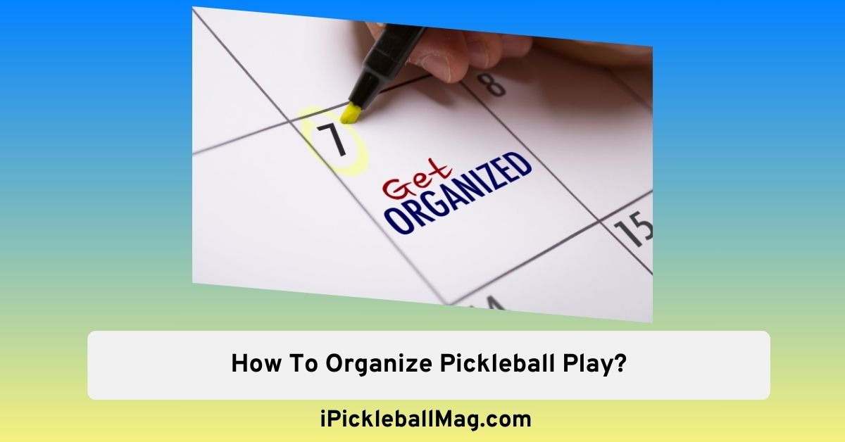 How To Organize Pickleball Play? The Complete Guide