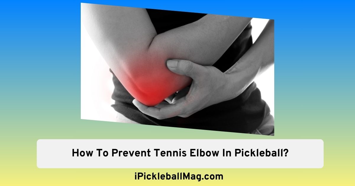 How To Prevent Tennis Elbow In Pickleball? Expert Tips and Solutions