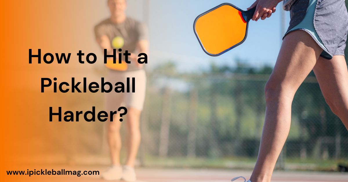 Smash It – How to Hit a Pickleball Harder with Success