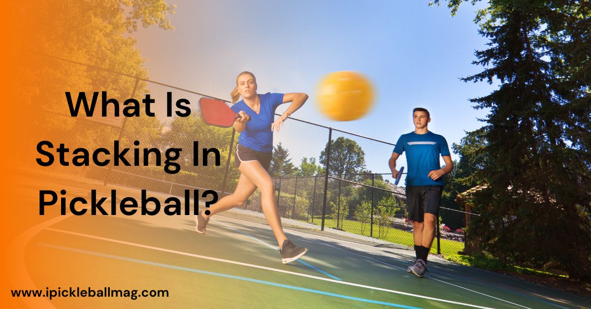 What Is Stacking in Pickleball? A Simple Guide