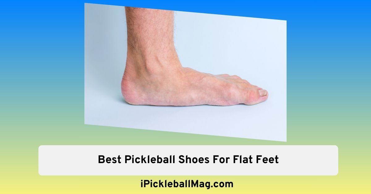 Top 10 Best Pickleball Shoes for Flat Feet