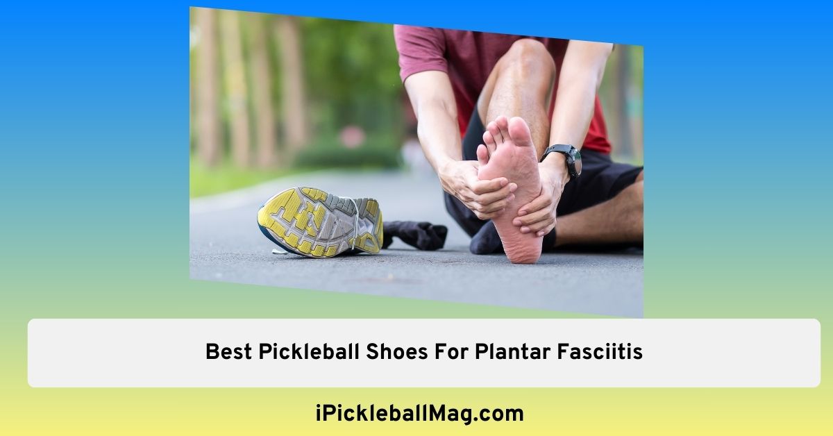 Play Pain-Free-Pickleball Shoes For Plantar Fasciitis