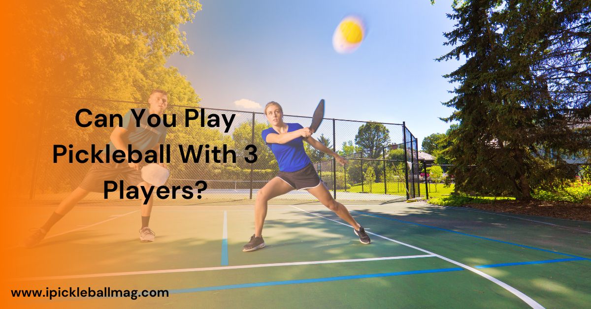 Can You Play Pickleball With 3 Players?