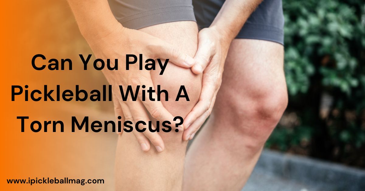 Can You Play Pickleball With a Torn Meniscus?