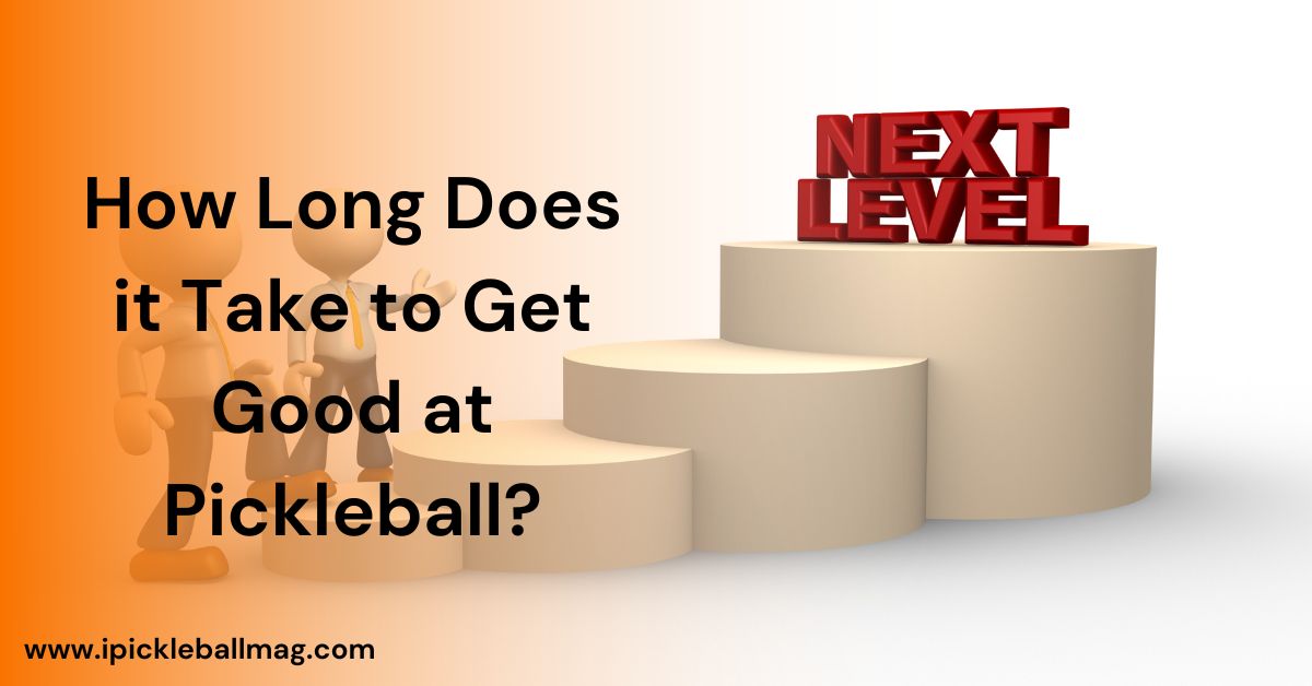Getting Good at Pickleball – How Long Does It Take?