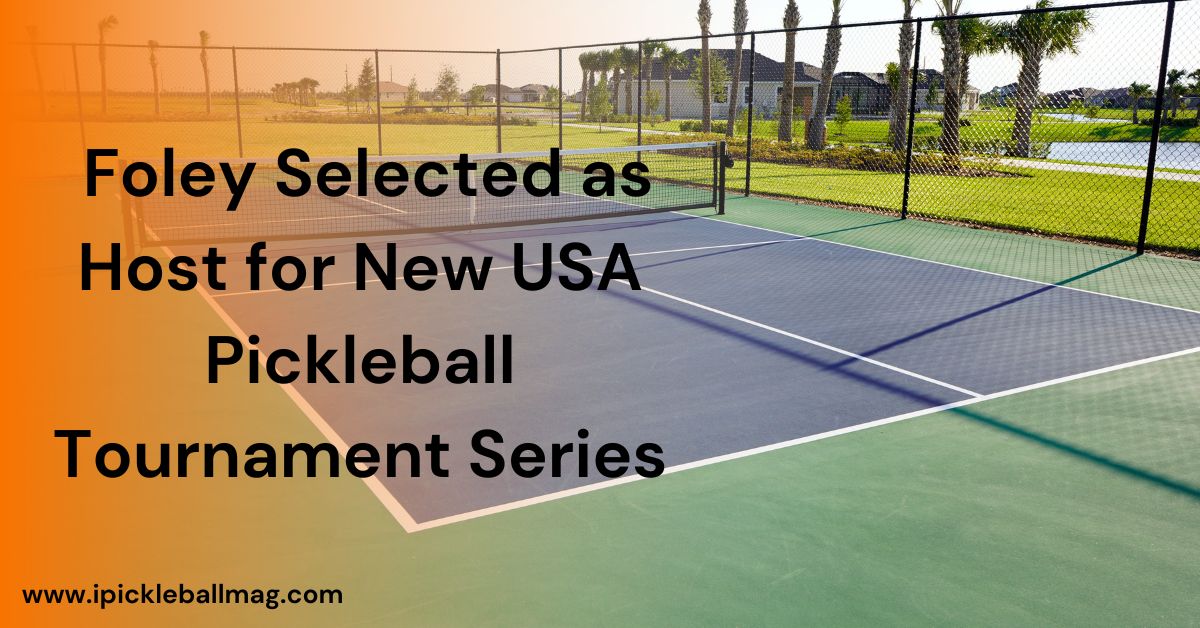 Foley Selected as Host for New USA Pickleball Tournament Series